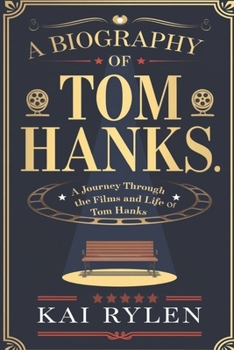 Paperback A Biography of Tom Hanks: A Journey Through the Films and Life of "TOM HANKS" Book