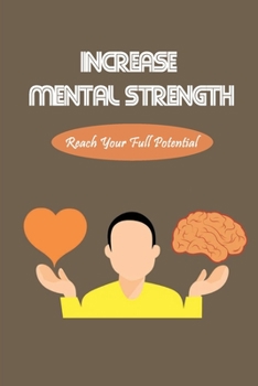 Paperback Increase Mental Strength: Reach Your Full Potential: How To Make Yourself Mentally Strong Book