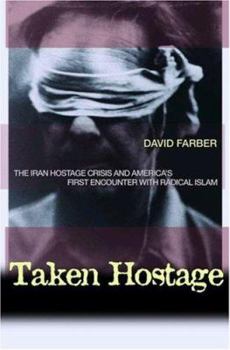 Hardcover Taken Hostage: The Iran Hostage Crisis and America's First Encounter with Radical Islam (Politics and Society in Modern America) Book