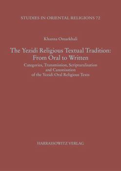 Hardcover The Yezidi Religious Textual Tradition: From Oral to Written: Categories, Transmission, Scripturalisation and Canonisation of the Yezidi Oral Religiou Book