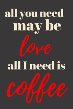 Paperback All you need may be love all I need is coffee: funny notebook for coffee lovers 6"x9" Book