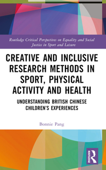 Paperback Creative and Inclusive Research Methods in Sport, Physical Activity and Health: Understanding British Chinese Children's Experiences Book