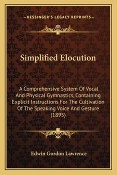 Paperback Simplified Elocution: A Comprehensive System Of Vocal And Physical Gymnastics, Containing Explicit Instructions For The Cultivation Of The S Book
