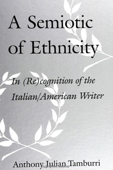 Hardcover A Semiotic of Ethnicity: In (Re)Cognition of the Italian/American Writer Book