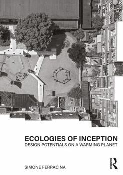 Hardcover Ecologies of Inception: Design Potentials on a Warming Planet Book