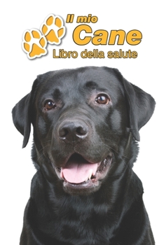 Il mio cane Libro della salute: Labrador Retriever Nero | 109 Pagine | Dimensioni 15cm x 23cm A5 | Quaderno da compilare per le vaccinazioni, visite ... cani | Libretto | Taccuino (Italian Edition)