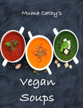 Paperback Muma Cathy's Vegan Soups: Muma Cathy's Vegan Soups: Easy, Tasty, Healthy, Nutritious, Plant based Recipes for the whole Family every season. Fla Book