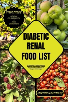 Paperback Diabetic Renal Food List: The Ultimate Guide to Providing a Roadmap for Diabetic-Renal Patients to Embrace a Delicious, Purposeful Diet that Fue Book