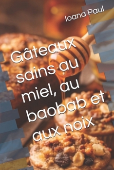 Gâteaux sains au miel, au baobab et aux noix (French Edition)