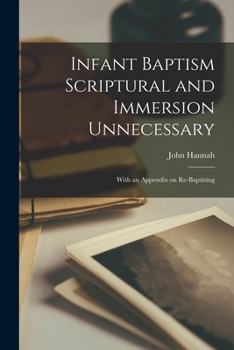 Paperback Infant Baptism Scriptural and Immersion Unnecessary [microform]: With an Appendix on Re-baptizing Book