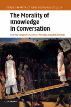 The Morality of Knowledge in Conversation - Book #29 of the Studies in Interactional Sociolinguistics