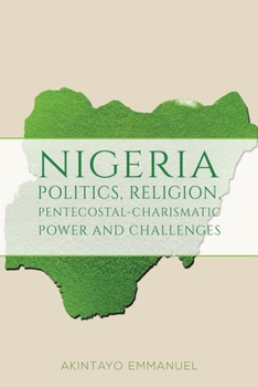 Paperback Nigeria - Politics, Religion, Pentecostal-Charismatic Power and Challenges Book