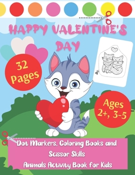 Paperback Happy Valentine's Day Dot Markers, Coloring Books and Scissor Skills Animals Activity Book for Kids 2+, 3-5 Ages: Preschool Workbook for Children, Tod Book