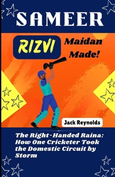 Sameer Rizvi Story: The Right-Handed Raina: How One Cricketer Took the Domestic Circuit by Storm