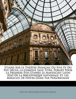 Paperback Etudes Sur Le Theatre Francais Du Xive Et Du Xve Siecle: La Comedie Sans Titre, Publiee Pour La Premiere Fois D'Apres Le Manuscrit Latin 8163 de La Bi [French] Book