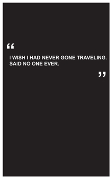 Paperback Travel Journal: i wish i had never gone traveling. said no one ever, travel journal with black cover and funny travel quote: Travel qu Book