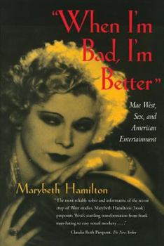 When I'm Bad, I'm Better: Mae West, Sex, and American Entertainment