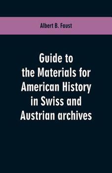 Paperback Guide to the materials for American history in Swiss and Austrian archives Book