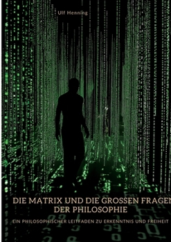 Paperback Die Matrix und die großen Fragen der Philosophie: Ein philosophischer Leitfaden zu Erkenntnis und Freiheit [German] Book