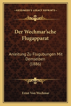 Paperback Der Wechmar'sche Flugapparat: Anleitung Zu Flugubungen Mit Demselben (1886) [German] Book