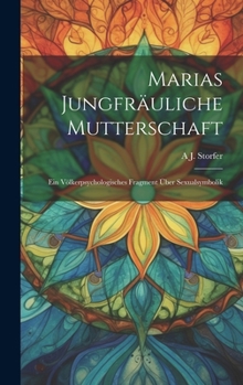 Marias Jungfräuliche Mutterschaft: Ein Völkerpsychologisches Fragment Über Sexualsymbolik (German Edition)