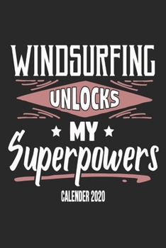 Windsurfing Unlocks My Superpowers Calender 2020: Funny Cool Windsurfer Calender 2020 | Monthly & Weekly Planner - 6x9 - 128 Pages -  Cute Gift For WIndsurfers,  Windsurf Instructors, Fans