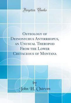 Hardcover Osteology of Deinonychus Antirrhopus, an Unusual Theropod from the Lower Cretaceous of Montana (Classic Reprint) Book