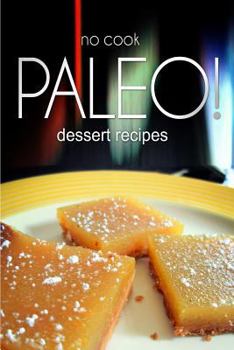 Paperback No-Cook Paleo! - Dessert Recipes: Ultimate Caveman cookbook series, perfect companion for a low carb lifestyle, and raw diet food lifestyle Book