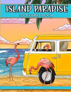 Island Paradise Coloring Book: An Adult Coloring Book with Relaxing Island Life Scenes, Exotic Ocean Landscapes and Stress Relieving Whimsical Wildlife for Stress Relief and Relaxation