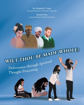 Paperback Wilt Thou Be Made Whole?: Deliverance through Spiritual Thought Processing Book