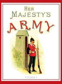 Hardcover Her Majesty's Army 1888: A Descripitive Account of the various regiments now comprising the Queen's Forces & Indian and Colonial Forces; VOLUME  Book