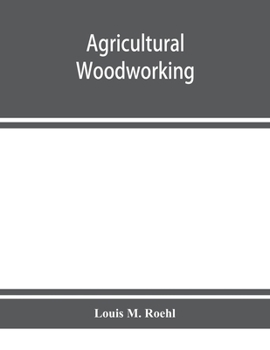 Paperback Agricultural woodworking: a group of problems for rural and graded schools, agricultural high schools and the farm workshop Book