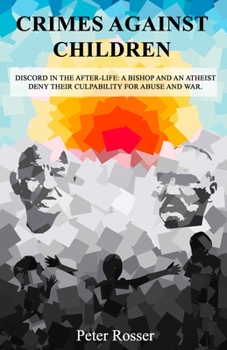 Paperback Crimes Against Children: Discord in the After-Life: A Bishop and an Atheist Deny Their Culpability for Abuse and War Book