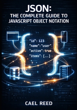 Paperback JSON: THE COMPLETE GUIDE TO JAVASCRIPT OBJECT NOTATION: Data Structures, Parsing, Validation, and Cross-Language Integration for Web and Mobile Develo Book