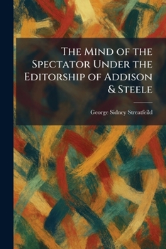 The Mind of the Spectator Under the Editorship of Addison & Steele
