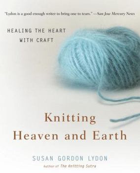 Paperback Knitting Heaven and Earth: Healing the Heart with Craft Book