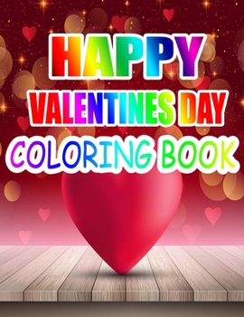 Happy Valentine Day Coloring Book: An Adult Coloring Book with Beautiful Flowers, Adorable Animals, and Romantic Heart Designs