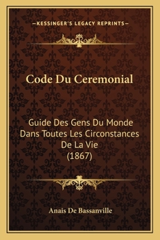 Paperback Code Du Ceremonial: Guide Des Gens Du Monde Dans Toutes Les Circonstances De La Vie (1867) [French] Book