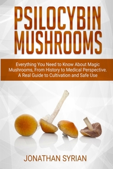 Paperback Psilocybin Mushrooms: Everything You Need to Know About Magic Mushrooms From History to Medical Perspective. A Real Guide to Cultivation and Safe Use Book