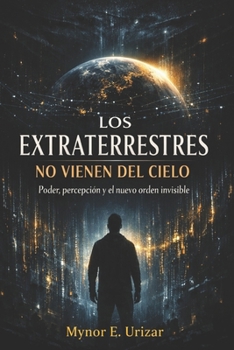 Paperback Los Extraterrestres No Vienen del Cielo: Poder, percepción y el nuevo orden invisible [Spanish] Book