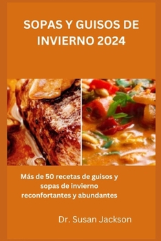 Paperback Sopas Y Guisos de Invierno 2024: Más de 50 recetas de guisos y sopas de invierno reconfortantes y abundantes [Spanish] Book