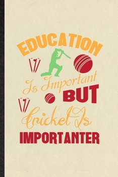 Paperback Education Is Important but Cricket Is Importanter: Funny Cricket Player Lined Notebook/ Blank Journal For Cricket Coach Fan, Inspirational Saying Uniq Book