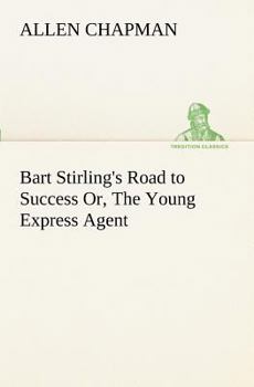 Bart Stirling s Road to Success: Or, The Young Express Agent - Book #1 of the Boys of Business