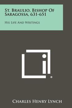 St. Braulio, Bishop of Saragossa, 631-651: His Life and Writings