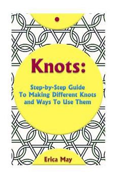 Paperback Knots: Step-By-Step Guide To Making Different Knots And Ways To Use Them: (Craft Business, Knot Tying) Book