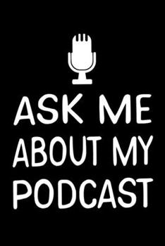 Ask Me About My Podcast: Ask Me About My Podcast Podcast Host Blank Composition Notebook for Journaling & Writing (120 Lined Pages, 6 x 9)