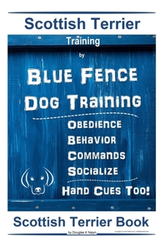 Paperback Scottish Terrier Training By Blue Fence Dog Training, Obedience - Behavior, Commands - Socialize, Hand Cues Too! Scottish Terrier Book