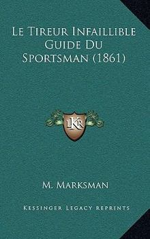 Paperback Le Tireur Infaillible Guide Du Sportsman (1861) [French] Book