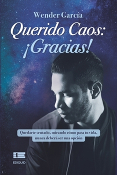 Paperback Querido Caos: ¡Gracias!: Quedarte sentado, mirando cómo pasa tu vida, nunca deberá ser una opción [Spanish] Book
