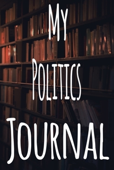 Paperback My Politics Journal: The perfect gift for the student in your life - unique record keeper! Book